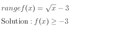 The range of f(x)=sqrt(x)-3 is f(x)>=-3